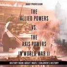 Baby, Baby Professor - The Allied Powers vs. The Axis Powers in World War II - History Book about Wars | Children's History