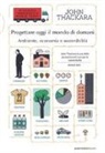 John Thackara - Progettare oggi il mondo di domani. Ambiente, economia e sostenibilità