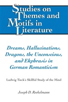 Joseph D Rockelmann, Joseph D. Rockelmann, Virginia L Lewis, Edward T. Larkin, Virginia L. Lewis, Edward T Larkin... - Dreams, Hallucinations, Dragons, the Unconscious, and Ekphrasis in German Romanticism