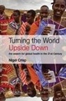 Crisp, Lord Nigel Crisp, Nigel Crisp, Nigel (House of Lords and All Party Parliam Crisp - Turning the World Upside Down