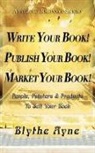 Blythe Ayne - Write Your Book! Publish Your Book! Market Your Book!