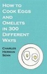 CHARLES HERMAN SENN - How to Cook Eggs and Omelets in 300 Different Ways