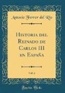 Antonio Ferrer del Río - Historia del Reinado de Carlos III en España, Vol. 2 (Classic Reprint)