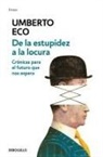 Umberto Eco - De la estupidez a la locura: Cronicas para el futuro que nos espera;