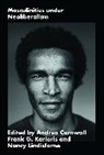 Andrea Cornwall, Andrea Karioris Cornwall, Frank G Karioris, Lindisfarne, Andrea Cornwall, Frank Karioris... - Masculinities under Neoliberalism