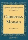Thomas Browne Brown - Christian Morals (Classic Reprint)