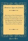 Francisco Lopez De Gomara, Francisco López De Gómara - Historia di Don Ferdinando Cortes, Marchese della Valle, Capitano Valorosissimo, con le Sue Maravigliose Prodezze Nel Tempo, Che Discopri, e Acquistò la Nuoua Spagna (Classic Reprint)