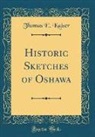 Thomas E. Kaiser - Historic Sketches of Oshawa (Classic Reprint)