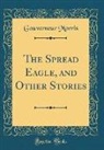 Gouverneur Morris - The Spread Eagle, and Other Stories (Classic Reprint)