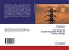 Akba, Azim Akbarzadeh, Azim Akbarzadeh Khiyavi, Seyed Ahma Hosseini, Seyed Ahmad Hosseini, Mara Mazloumi Tabrizi... - The Effect of Electromagnetic Fields on Human Health