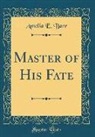 Amelia E. Barr - Master of His Fate (Classic Reprint)