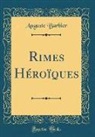 Auguste Barbier - Rimes Héroïques (Classic Reprint)