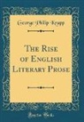 George Philip Krapp - The Rise of English Literary Prose (Classic Reprint)