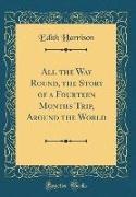 Edith Harrison - All the Way Round, the Story of a Fourteen Months Trip, Around the World (Classic Reprint)