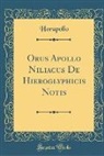 Horapollo Horapollo - Orus Apollo Niliacus De Hieroglyphicis Notis (Classic Reprint)