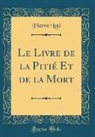Pierre Loti - Le Livre de la Pitié Et de la Mort (Classic Reprint)