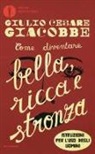 Giulio Cesare Giacobbe - Come diventare bella, ricca e stronza. Istruzione per l'uso degli uomini