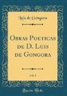 Luis de Gongora, Luis de Góngora - Obras Poéticas de D. Luis de Góngora, Vol. 1 (Classic Reprint)