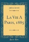 Jules Claretie - La Vie A Paris, 1885 (Classic Reprint)