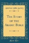 American Bible Society - The Story of the Arabic Bible (Classic Reprint)