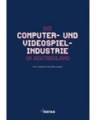 Oliver Castendyk, Jörg Müller-Lietzkow - Die Computer- und Videospielindustrie in Deutschland