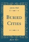 Jennie Hall - Buried Cities (Classic Reprint)