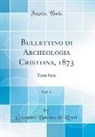 Giovanni Battista De Rossi - Bullettino di Archeologia Cristiana, 1873, Vol. 4