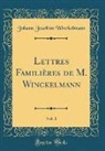Johann Joachim Winckelmann - Lettres Familières de M. Winckelmann, Vol. 1 (Classic Reprint)