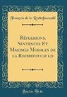 François De La Rochefoucauld - Réflexions, Sentences Et Maximes Morales de la Rochefoucauld (Classic Reprint)