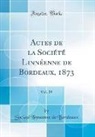 Société Linnéenne de Bordeaux - Actes de la Société Linnéenne de Bordeaux, 1873, Vol. 29 (Classic Reprint)