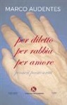 Marco Audentes - Per diletto per rabbia per amore. Pensieri, poesie, scritti