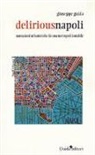 Giuseppe Guida - Deliriousnapoli. Narrazioni urbanistiche da una metropoli instabile