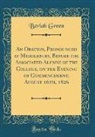 Beriah Green - An Oration, Pronounced at Middlebury, Before the Associated Alumni of the College, on the Evening of Commencement, August 16th, 1826 (Classic Reprint)