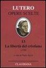 Martin Lutero, P. Ricca - La libertà del cristiano (1520)-Lettera a Leone X. Ediz. italiana, latina e tedesca