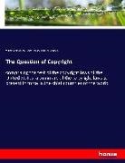 Ge Putnam, George H. Putnam, William Edga Simonds, William Edgar Simonds, James Stephen, James F Stephen... - The Question of Copyright