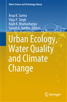 Rajib K. Bhattacharjya, Rajib K Bhattacharjya et al, Suresh A. Kartha, Vija P Singh, Vijay P Singh, Arup K. Sarma... - Urban Ecology, Water Quality and Climate Change