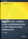 Nicola Besgen, Nicolai Besgen, Davi Bomhard, David Bomhard, Verena Faustein, Verena u Faustein... - Arbeiten 4.0 - Arbeitsrecht und Datenschutz in der digitalisierten Arbeitswelt