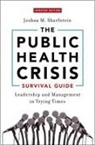 Sharfstein, Joshua M Sharfstein, Joshua M. Sharfstein, Joshua M. (Associate Dean for Public H Sharfstein, Joshua M. (Associate Dean for Public Health Practice and Training; Professor of the Practice of Public Health Sharfstein - Public Health Crisis Survival Guide