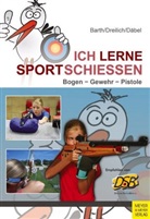 Katri Barth, Katrin Barth, Steffen Däbel, Beat Dreilich, Beate Dreilich - Ich lerne Sportschießen