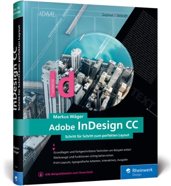 Markus Wäger - Adobe InDesign CC - Schritt für Schritt zum perfekten Layout. Alle Beispieldateien zum Download