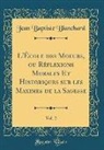Jean Baptiste Blanchard - L'École des Moeurs, ou Réflexions Morales Et Historiques sur les Maximes de la Sagesse, Vol. 2 (Classic Reprint)