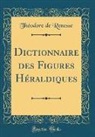 Theodore De Renesse, Théodore De Renesse - Dictionnaire des Figures Héraldiques (Classic Reprint)