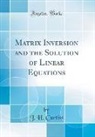 J. H. Curtiss - Matrix Inversion and the Solution of Linear Equations (Classic Reprint)