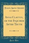 Francis Marion Dimmick - Anna Clayton, or the Inquirer After Truth (Classic Reprint)