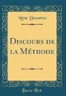 Rene Descartes, René Descartes - Discours de la Méthode (Classic Reprint)