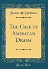 Thomas H. Dickinson - The Case of American Drama (Classic Reprint)
