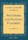Caroline Commanville - Souvenirs sur Gustave Flaubert (Classic Reprint)