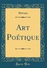 Horace Horace - Art Poétique (Classic Reprint)