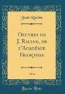 Jean Racine - Oeuvres de J. Racine, de l'Académie Françoise, Vol. 2 (Classic Reprint)