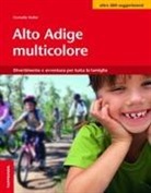 Cornelia Haller - Alto Adige multicolore. Divertimento e avventura per tutta la famiglia